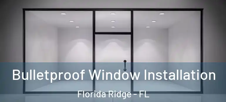 Bulletproof Window Installation Florida Ridge - FL