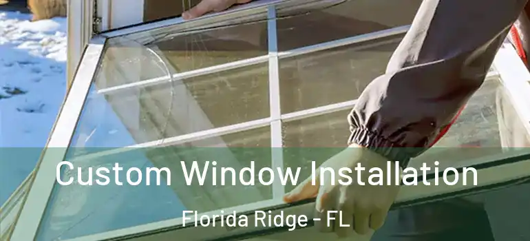 Custom Window Installation Florida Ridge - FL