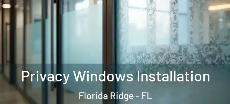 Privacy Windows Installation Florida Ridge - FL