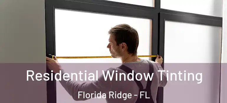 Residential Window Tinting Florida Ridge - FL
