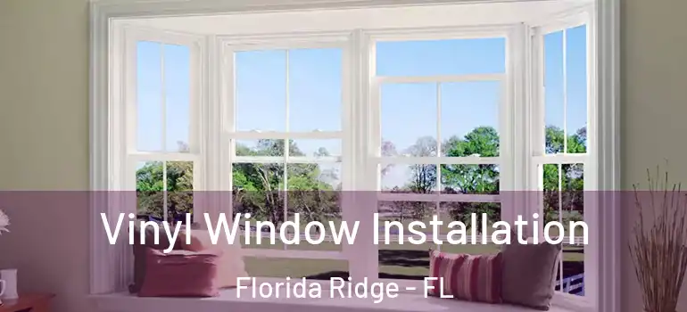 Vinyl Window Installation Florida Ridge - FL