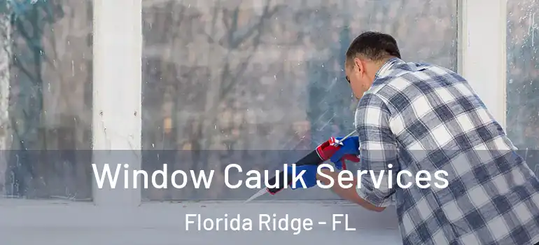 Window Caulk Services Florida Ridge - FL