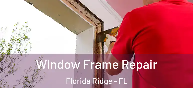 Window Frame Repair Florida Ridge - FL