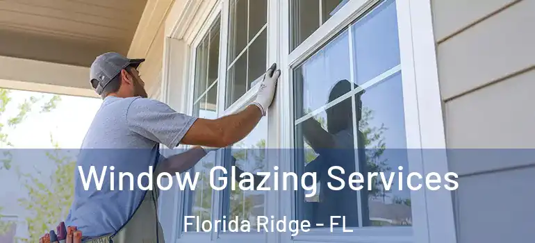 Window Glazing Services Florida Ridge - FL