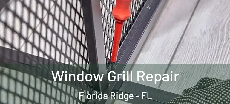 Window Grill Repair Florida Ridge - FL