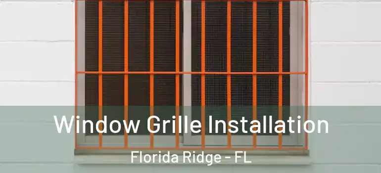 Window Grille Installation Florida Ridge - FL