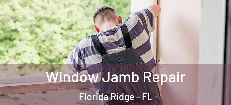 Window Jamb Repair Florida Ridge - FL