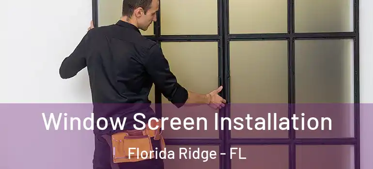 Window Screen Installation Florida Ridge - FL